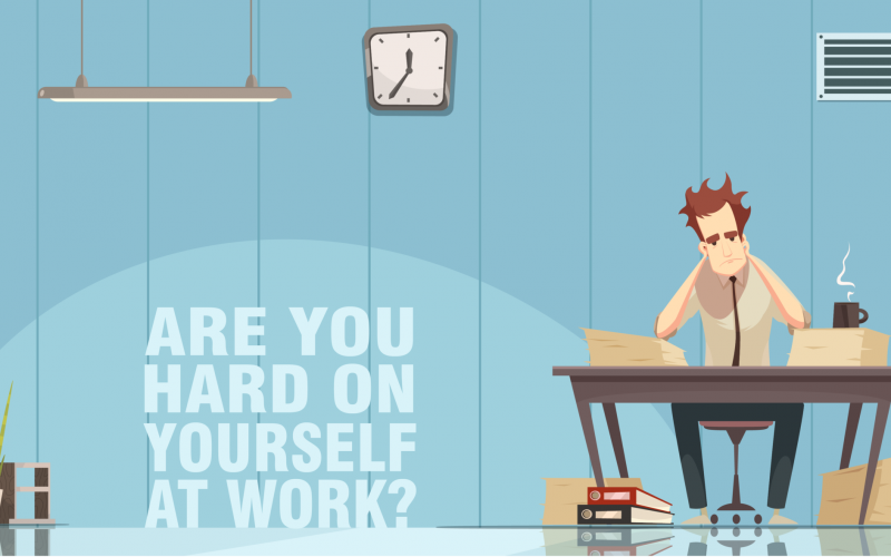 Are you hard on yourself at work?