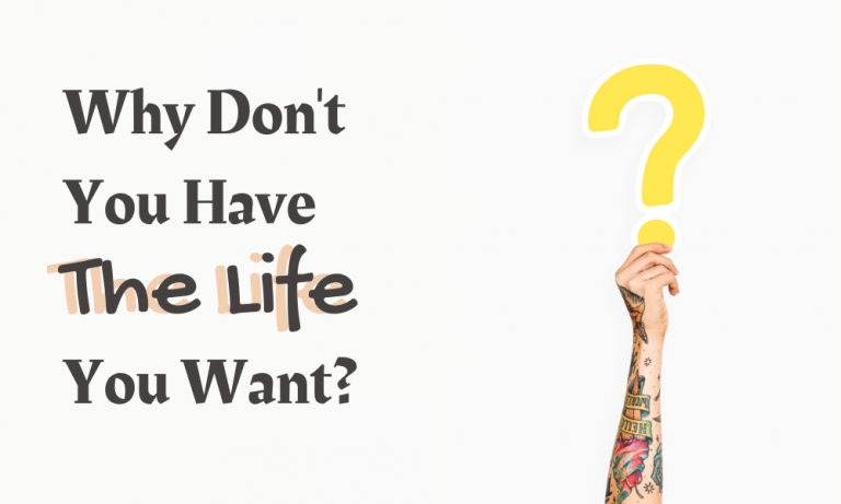 Read more about the article Why Don’t You Have The Life You Want?